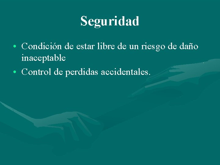 Seguridad • Condición de estar libre de un riesgo de daño inaceptable • Control