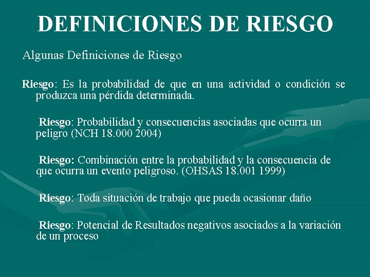 DEFINICIONES DE RIESGO Algunas Definiciones de Riesgo: Es la probabilidad de que en una