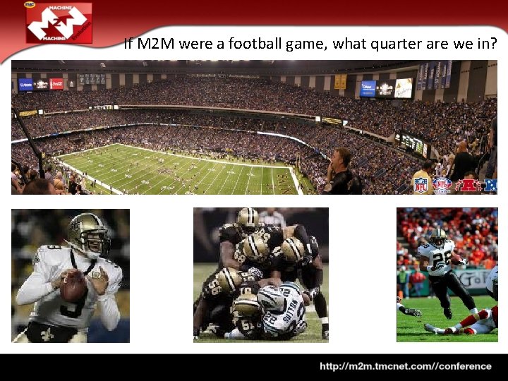 If M 2 M were a football game, what quarter are we in? 