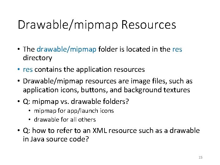 Drawable/mipmap Resources • The drawable/mipmap folder is located in the res directory • res Drawable/mipmap Resources • The drawable/mipmap folder is located in the res directory • res