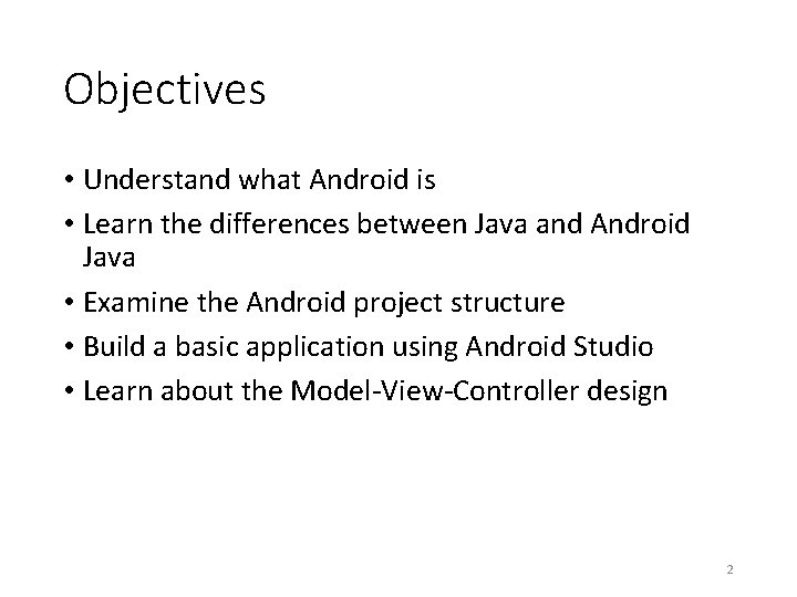 Objectives • Understand what Android is • Learn the differences between Java and Android Objectives • Understand what Android is • Learn the differences between Java and Android