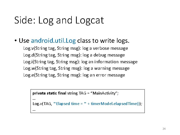 Side: Log and Logcat • Use android. util. Log class to write logs. Log. Side: Log and Logcat • Use android. util. Log class to write logs. Log.