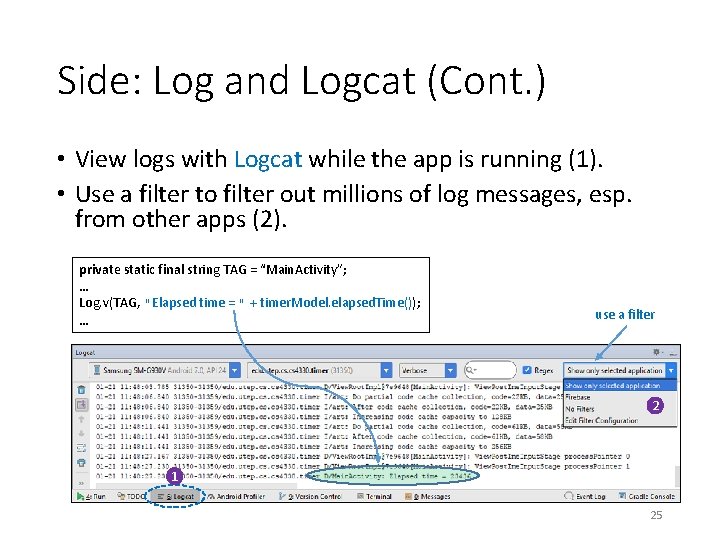 Side: Log and Logcat (Cont. ) • View logs with Logcat while the app Side: Log and Logcat (Cont. ) • View logs with Logcat while the app