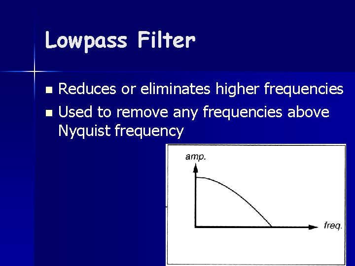 Lowpass Filter Reduces or eliminates higher frequencies n Used to remove any frequencies above