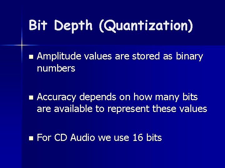 Bit Depth (Quantization) n Amplitude values are stored as binary numbers n Accuracy depends
