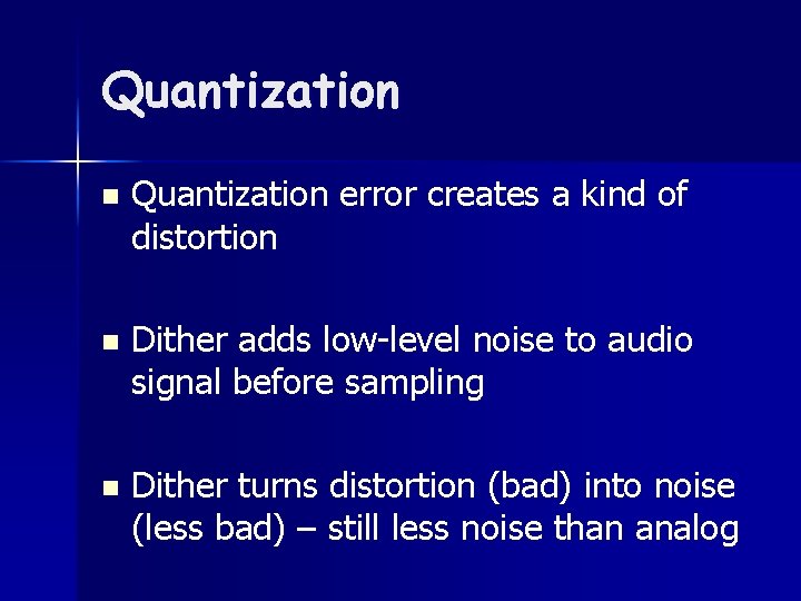 Quantization n Quantization error creates a kind of distortion n Dither adds low-level noise