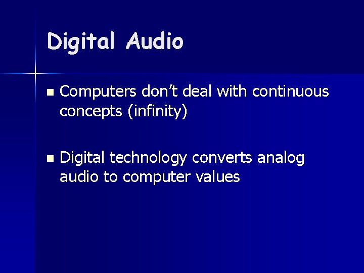 Digital Audio n Computers don’t deal with continuous concepts (infinity) n Digital technology converts