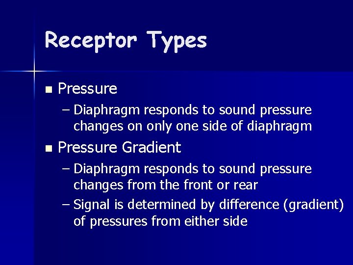 Receptor Types n Pressure – Diaphragm responds to sound pressure changes on only one