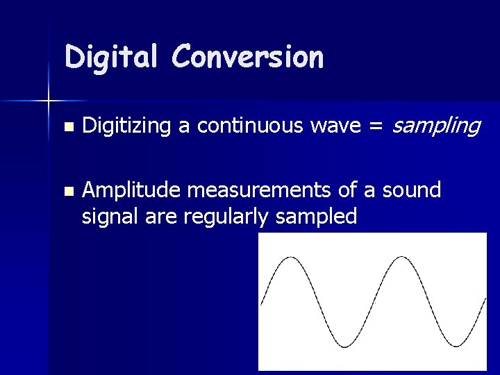Digital Conversion n n Digitizing a continuous wave = sampling Amplitude measurements of a