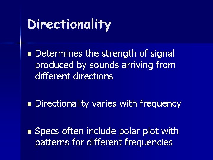 Directionality n Determines the strength of signal produced by sounds arriving from different directions