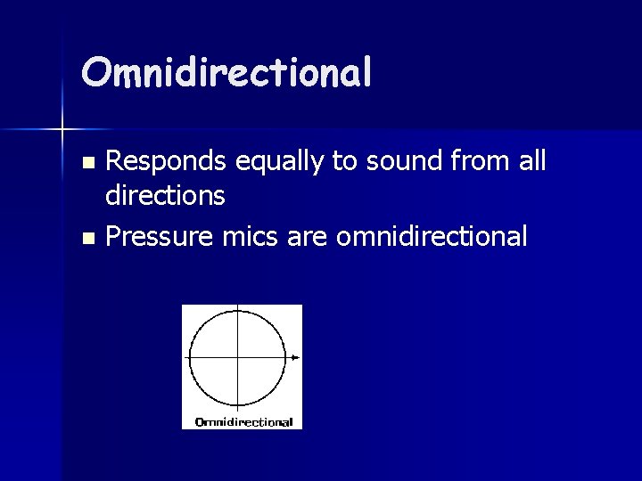 Omnidirectional Responds equally to sound from all directions n Pressure mics are omnidirectional n