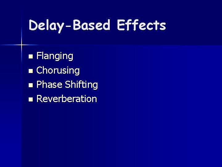 Delay-Based Effects Flanging n Chorusing n Phase Shifting n Reverberation n 