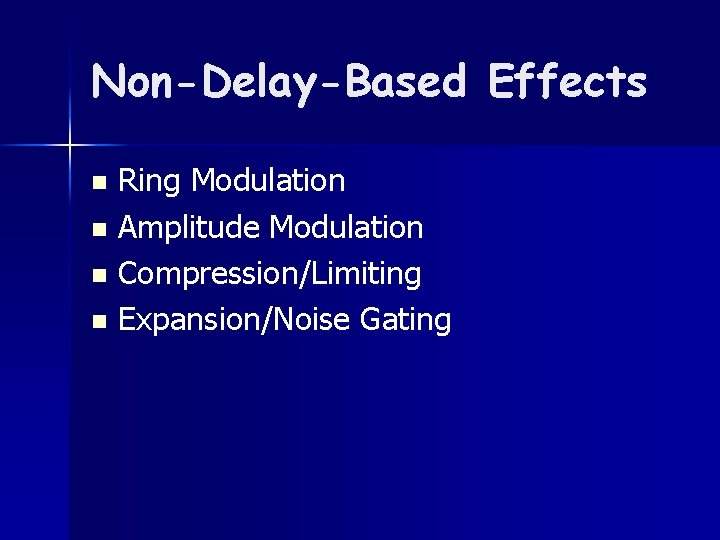 Non-Delay-Based Effects Ring Modulation n Amplitude Modulation n Compression/Limiting n Expansion/Noise Gating n 