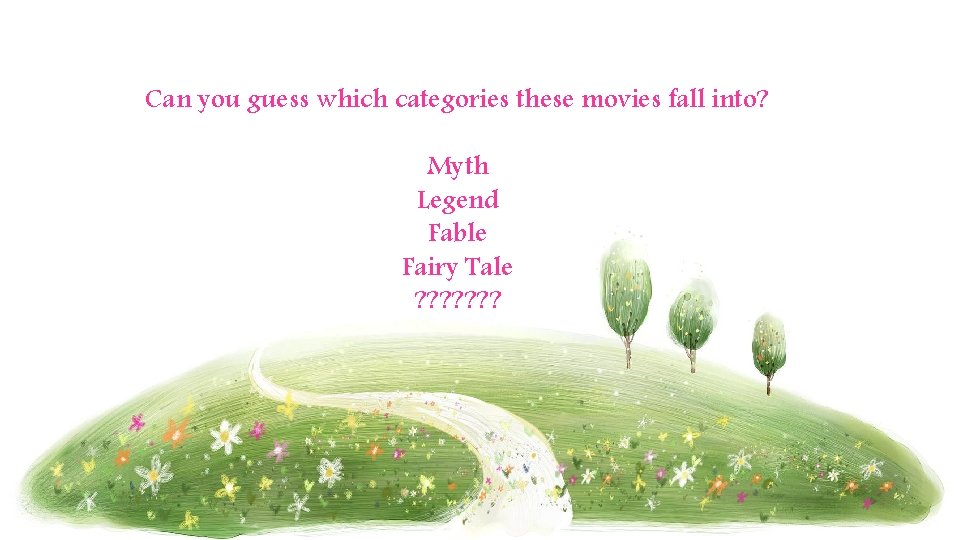 Can you guess which categories these movies fall into? Myth Legend Fable Fairy Tale