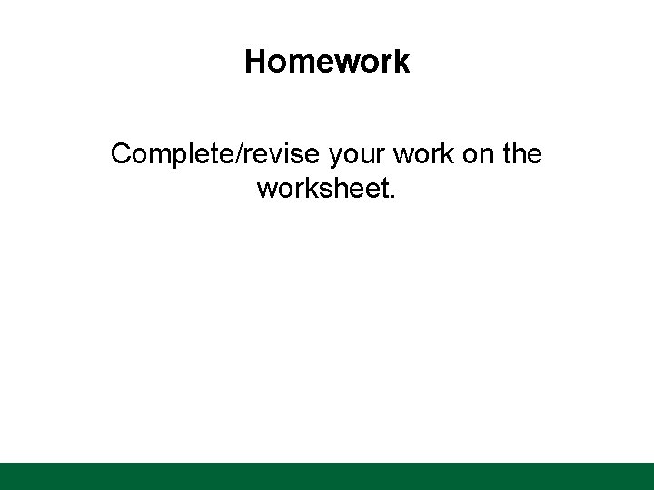 Homework Complete/revise your work on the worksheet. 