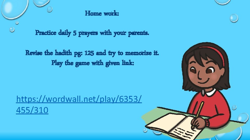 Home work: Practice daily 5 prayers with your parents. Revise the hadith pg: 125