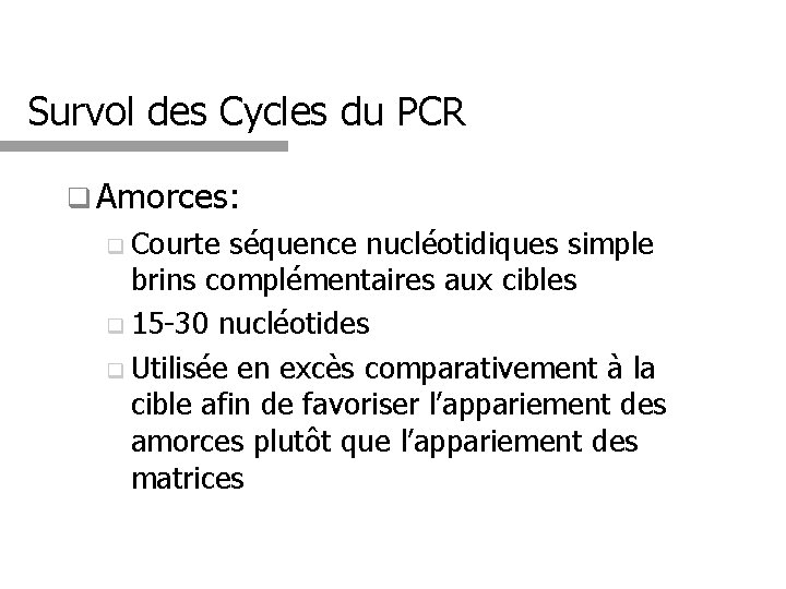 Survol des Cycles du PCR q Amorces: q Courte séquence nucléotidiques simple brins complémentaires