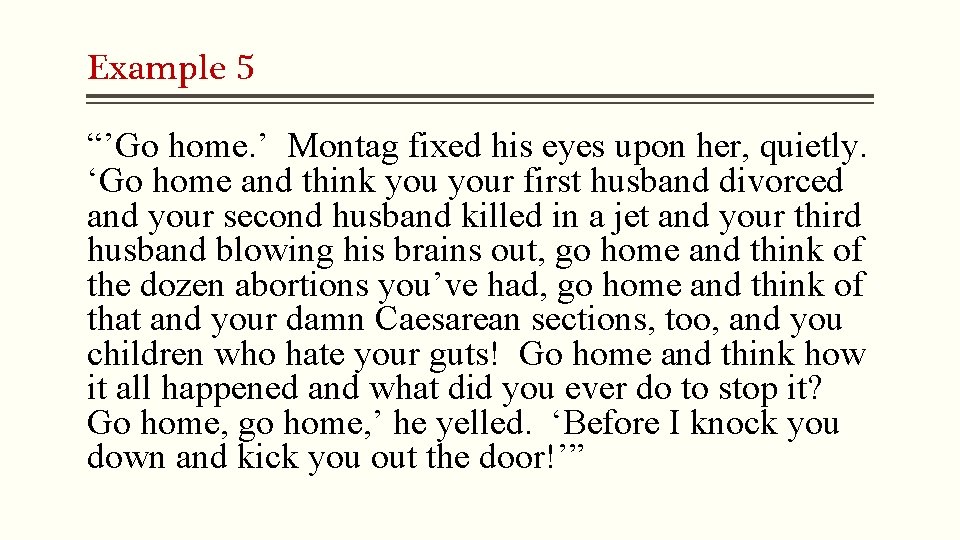 Example 5 “’Go home. ’ Montag fixed his eyes upon her, quietly. ‘Go home