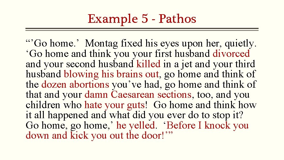 Example 5 - Pathos “’Go home. ’ Montag fixed his eyes upon her, quietly.