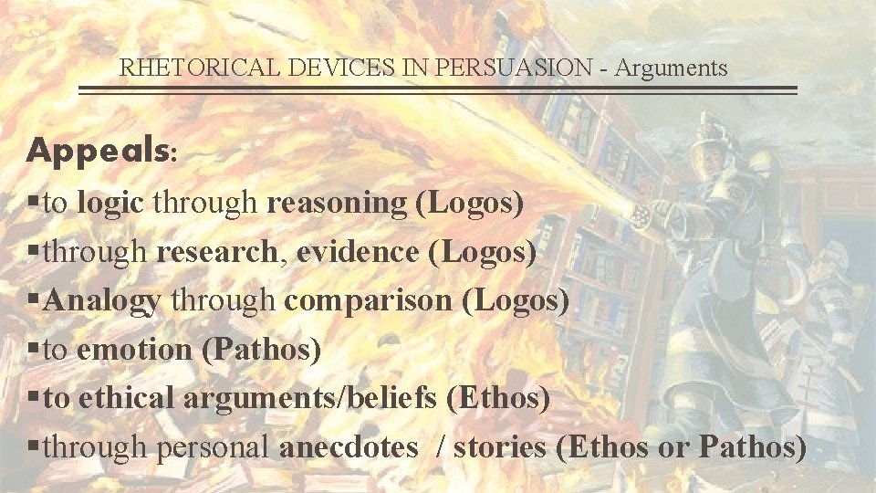RHETORICAL DEVICES IN PERSUASION - Arguments Appeals: §to logic through reasoning (Logos) §through research,