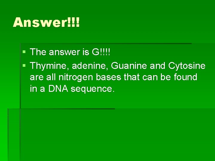 Answer!!! § The answer is G!!!! § Thymine, adenine, Guanine and Cytosine are all