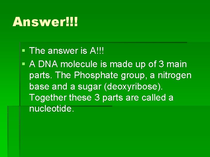 Answer!!! § The answer is A!!! § A DNA molecule is made up of