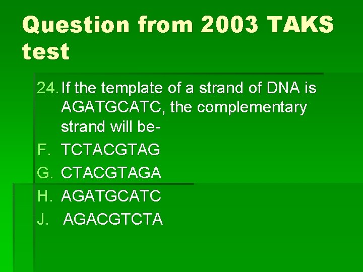 Question from 2003 TAKS test 24. If the template of a strand of DNA