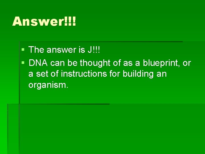 Answer!!! § The answer is J!!! § DNA can be thought of as a