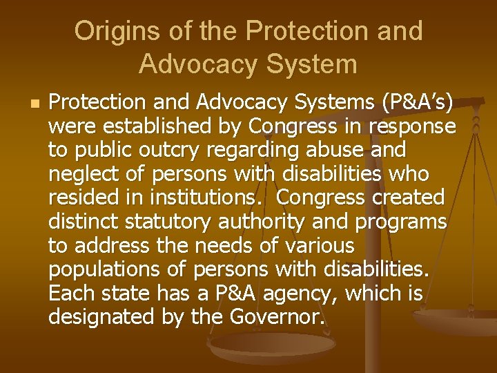 Origins of the Protection and Advocacy System n Protection and Advocacy Systems (P&A’s) were