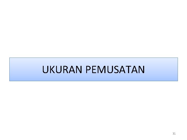 UKURAN PEMUSATAN 31 UKURAN PEMUSATAN 31
