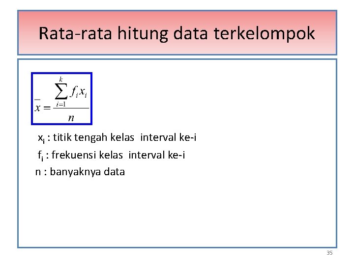 Rata-rata hitung data terkelompok xi : titik tengah kelas interval ke-i fi : frekuensi Rata-rata hitung data terkelompok xi : titik tengah kelas interval ke-i fi : frekuensi