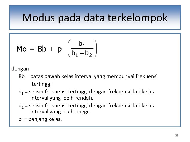 Modus pada data terkelompok Mo = Bb + p dengan Bb = batas bawah Modus pada data terkelompok Mo = Bb + p dengan Bb = batas bawah