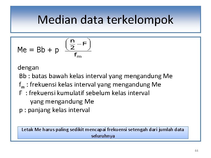 Median data terkelompok Me = Bb + p dengan Bb : batas bawah kelas