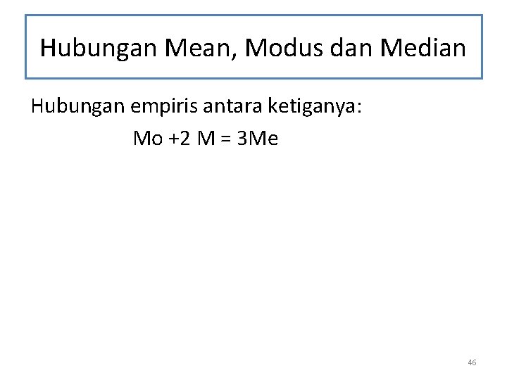 Hubungan Mean, Modus dan Median Hubungan empiris antara ketiganya: Mo +2 M = 3