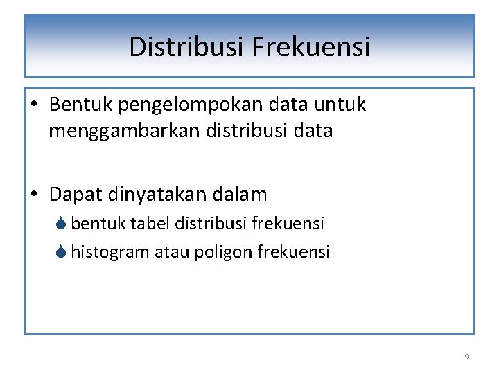Distribusi Frekuensi • Bentuk pengelompokan data untuk menggambarkan distribusi data • Dapat dinyatakan dalam