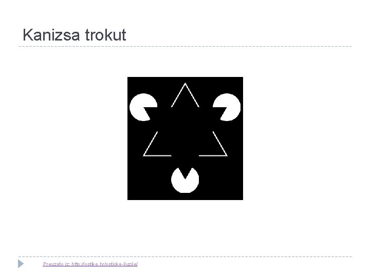 Kanizsa trokut Preuzeto iz: http: //optike. hr/opticke-iluzije/ 