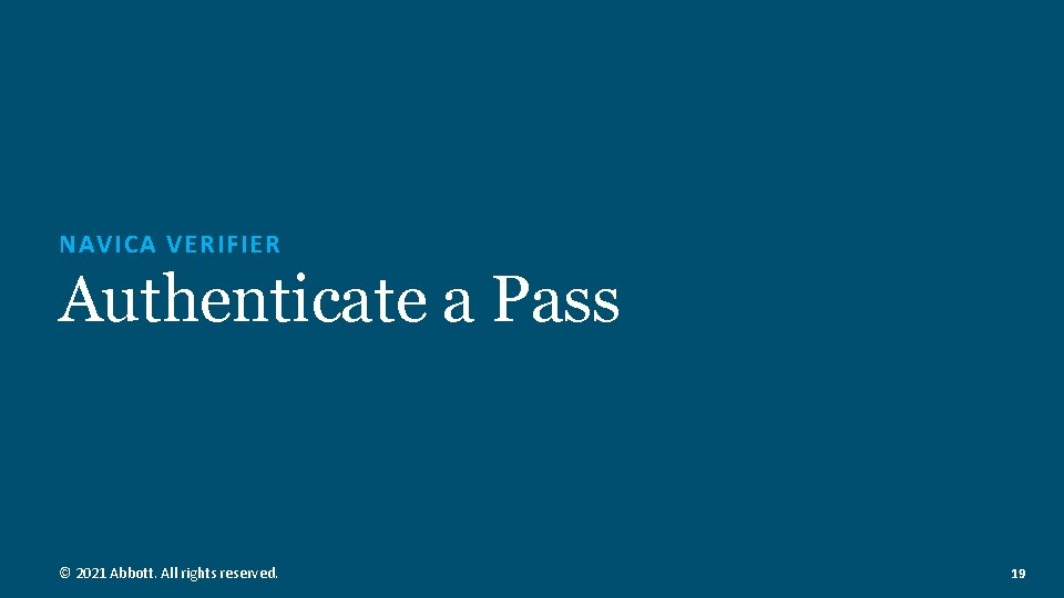 NAVICA VERIFIER Authenticate a Pass © 2021 Abbott. All rights reserved. 19  NAVICA VERIFIER Authenticate a Pass © 2021 Abbott. All rights reserved. 19