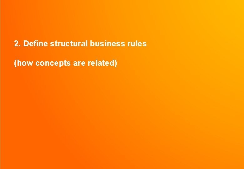 2. Define structural business rules (how concepts are related) 28 