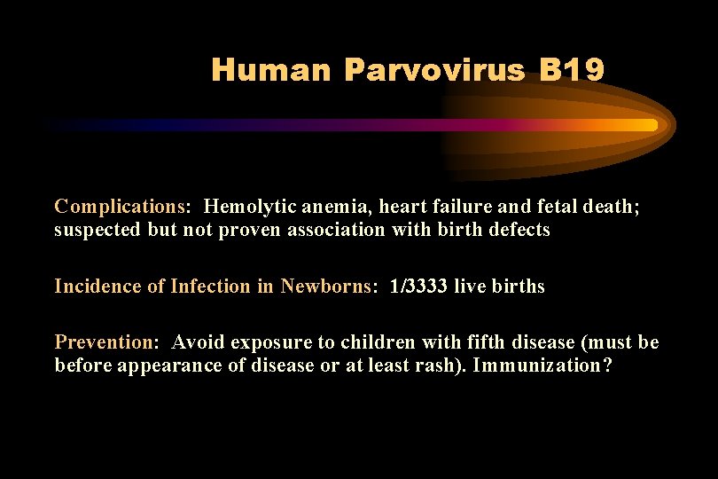 Human Parvovirus B 19 Complications: Hemolytic anemia, heart failure and fetal death; suspected but