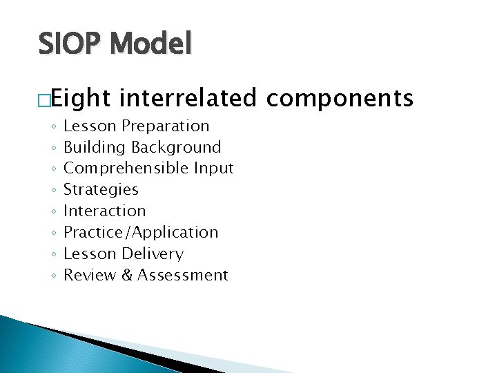 SIOP Model �Eight ◦ ◦ ◦ ◦ interrelated components Lesson Preparation Building Background Comprehensible