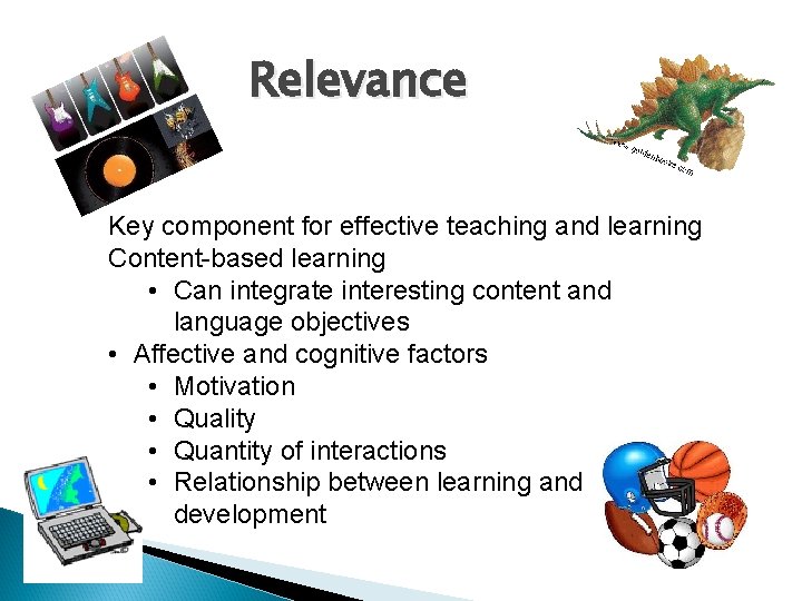 Relevance Key component for effective teaching and learning Content-based learning • Can integrate interesting