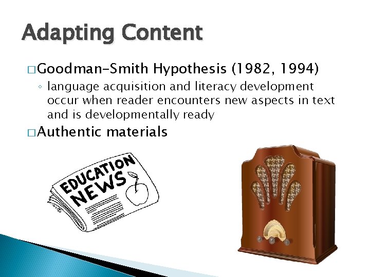 Adapting Content � Goodman-Smith Hypothesis (1982, 1994) ◦ language acquisition and literacy development occur