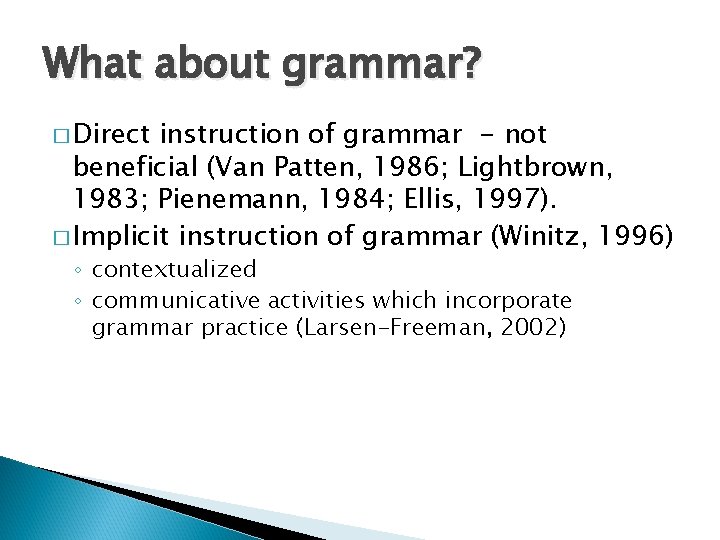 What about grammar? � Direct instruction of grammar - not beneficial (Van Patten, 1986;