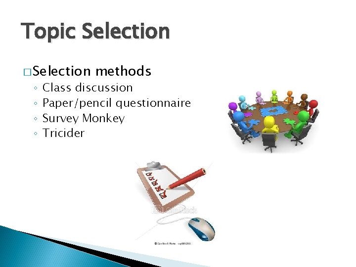 Topic Selection � Selection ◦ ◦ methods Class discussion Paper/pencil questionnaire Survey Monkey Tricider