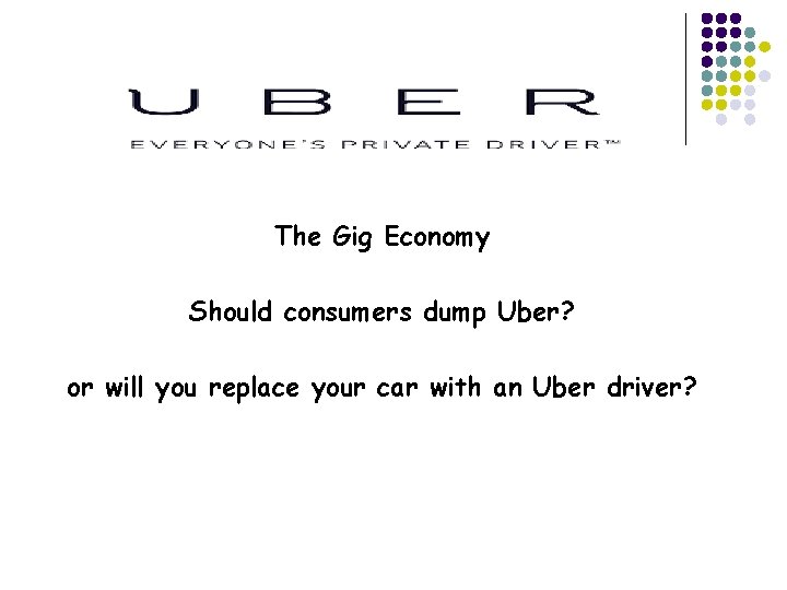 The Gig Economy Should consumers dump Uber? or will you replace your car with The Gig Economy Should consumers dump Uber? or will you replace your car with