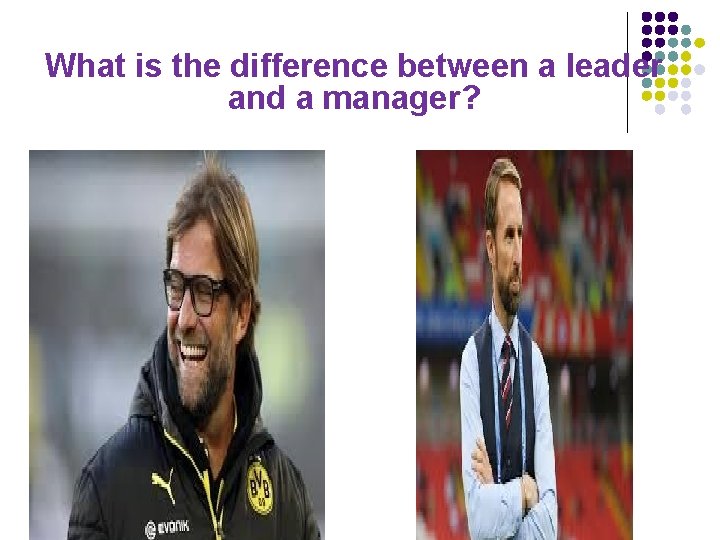 What is the difference between a leader and a manager?  What is the difference between a leader and a manager?
