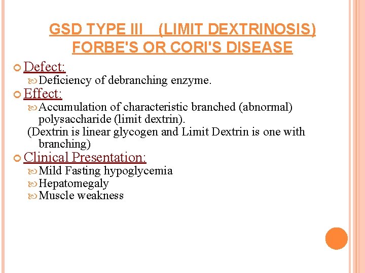 GSD TYPE III (LIMIT DEXTRINOSIS) FORBE'S OR CORI'S DISEASE Defect: Deficiency of debranching enzyme.