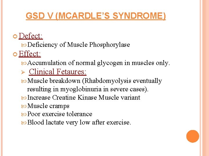 GSD V (MCARDLE’S SYNDROME) Defect: Deficiency of Muscle Phosphorylase Effect: Accumulation of normal glycogen