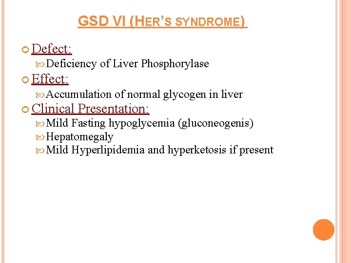 GSD VI (HER’S SYNDROME) Defect: Deficiency of Liver Phosphorylase Effect: Accumulation of normal glycogen