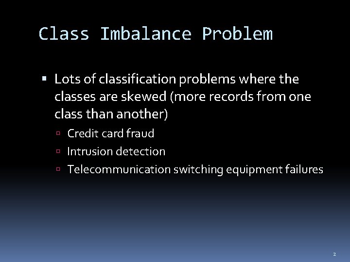 Class Imbalance Problem Lots of classification problems where the classes are skewed (more records